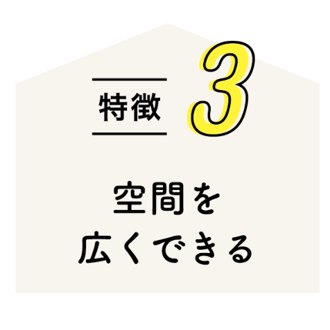 特徴3 空間を広くできる